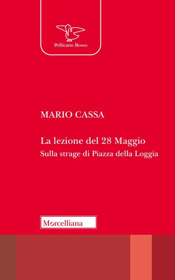 La lezione del 28 maggio. Sulla strage di piazza della Loggia - Mario Cassa - Libro Morcelliana 2024, Il pellicano rosso | Libraccio.it