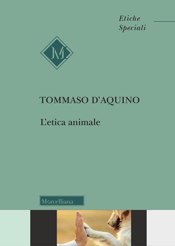 L'etica animale - d'Aquino (san) Tommaso - Libro Morcelliana 2025, Etiche speciali | Libraccio.it