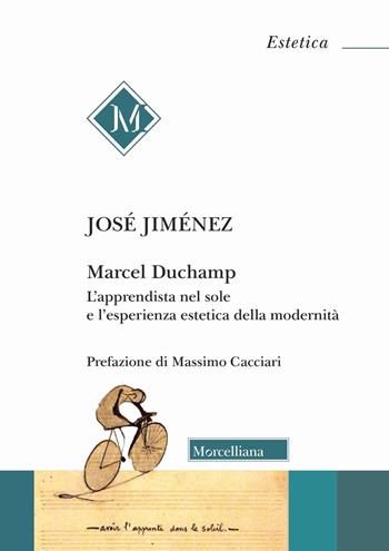 Marcel Duchamp. L'apprendista nel sole e l'esperienza estetica della modernità - José Jiménez - Libro Morcelliana 2025, Estetica | Libraccio.it