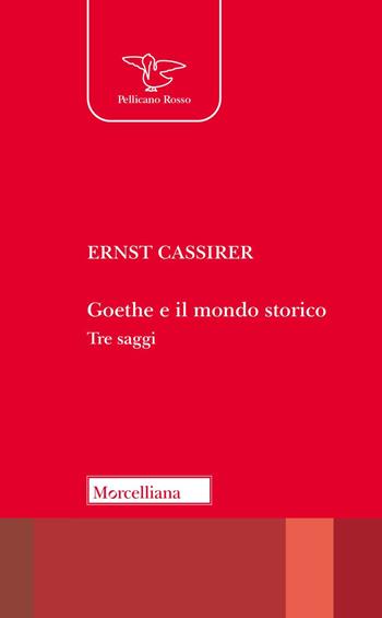 Goethe e il mondo storico. Tre saggi - Ernst Cassirer - Libro Morcelliana 2025, Il pellicano rosso | Libraccio.it