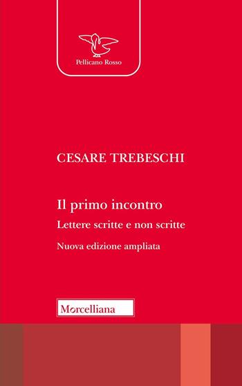 Il primo incontro. Lettere scritte e non scritte - Cesare Trebeschi - Libro Morcelliana 2024, Il pellicano rosso | Libraccio.it