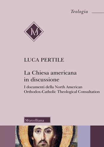 La Chiesa americana in discussione. I documenti della North American Orthodox-Catholic Theological Consultation - Luca Pertile - Libro Morcelliana 2025, Teologia | Libraccio.it