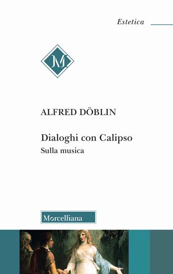 Dialoghi con Calipso. Sulla musica - Alfred Döblin - Libro Morcelliana 2025, Estetica | Libraccio.it