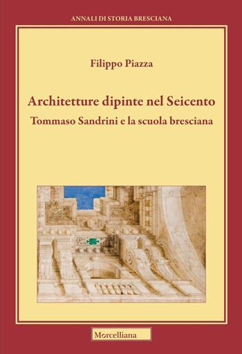 Architetture dipinte nel Seicento. Tommaso Sandrini e la scuola bresciana - Filippo Piazza - Libro Morcelliana 2025, Annali di storia bresciana | Libraccio.it