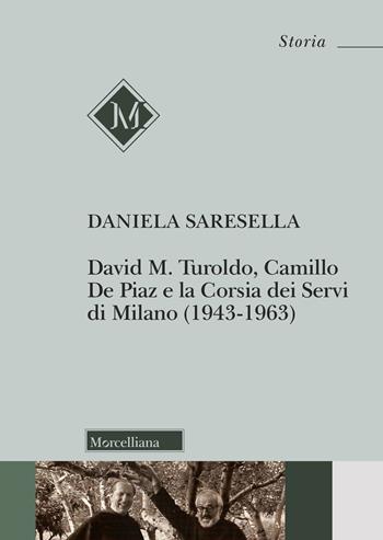 David M. Turoldo, Camillo de Piaz e la Corsia dei Servi di Milano (1943-1963). Nuova ediz. - Daniela Saresella - Libro Morcelliana 2025, Storia | Libraccio.it