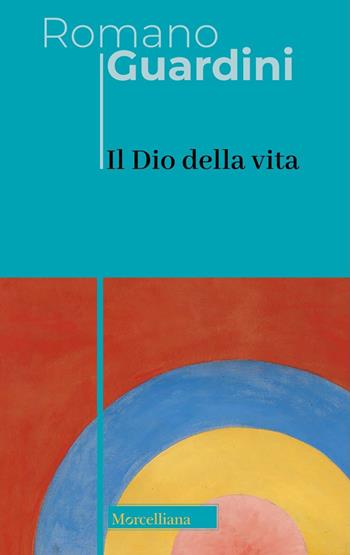 Il Dio della vita - Romano Guardini - Libro Morcelliana 2025, Opere di Romano Guardini | Libraccio.it