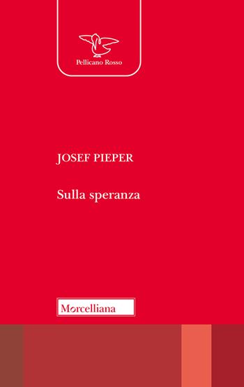 Sulla speranza - Josef Pieper - Libro Morcelliana 2025, Il pellicano rosso | Libraccio.it