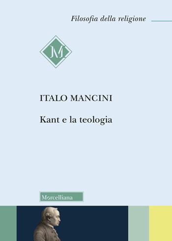 Kant e la teologia - Italo Mancini - Libro Morcelliana 2025, Filosofia della religione | Libraccio.it