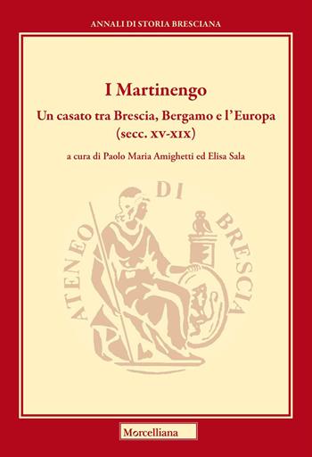 I Martinengo. Un casato tra Brescia, Bergamo e l'Europa (secc. XV-XIX)  - Libro Morcelliana 2025, Annali di storia bresciana | Libraccio.it