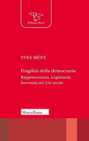 Fragilità della democrazia. Rappresentanza, Legittimità, Sovranità nel XXI secolo - Yves Mény - Libro Morcelliana 2025, Il pellicano rosso | Libraccio.it