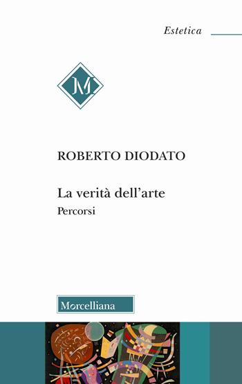 La verità dell'arte. Percorsi - Roberto Diodato - Libro Morcelliana 2025, Estetica | Libraccio.it