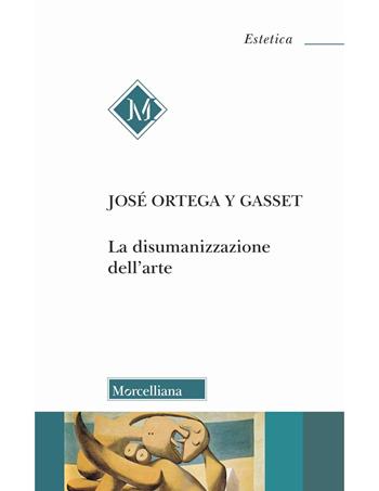 La disumanizzazione dell'arte - José Ortega y Gasset - Libro Morcelliana 2026, Estetica | Libraccio.it