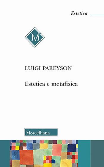 Estetica e metafisica - Luigi Pareyson - Libro Morcelliana 2025, Estetica | Libraccio.it