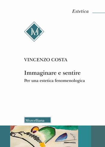 Immaginare e sentire. Per una estetica fenomenologica - Vincenzo Costa - Libro Morcelliana 2026, Estetica | Libraccio.it