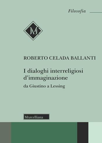 I dialoghi interreligiosi d'immaginazione da Giustino a Lessing - Roberto Celada Ballanti - Libro Morcelliana 2026, Filosofia | Libraccio.it
