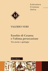 Eusebio di Cesarea e l'ultima persecuzione. Tra storia e apologia