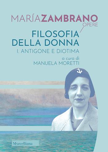 Filosofia della donna. Vol. 1: Antigone e Diotima - María Zambrano - Libro Morcelliana 2026, Opere di María Zambrano | Libraccio.it