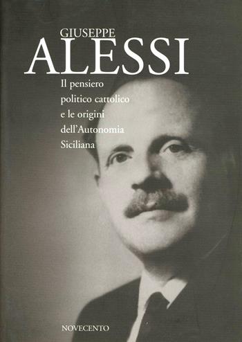 Il pensiero politico cattolico e le origini dell'autonomia siciliana - Giuseppe Alessi - Libro Novecento 2005 | Libraccio.it