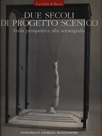 Due secoli di progetto scenico: dalla prospettiva alla scenografia  - Libro Editoriale Giorgio Mondadori 1999 | Libraccio.it