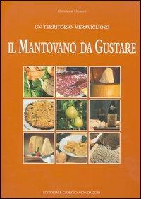Il mantovano da gustare. Un territorio meraviglioso - Giovanni Urbani - Libro Editoriale Giorgio Mondadori 2004 | Libraccio.it