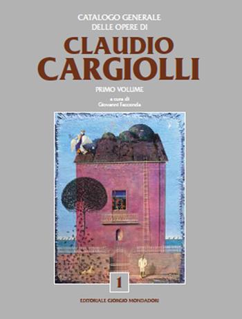Catalogo generale delle opere di Claudio Cargiolli. Ediz. a colori  - Libro Editoriale Giorgio Mondadori 2020 | Libraccio.it