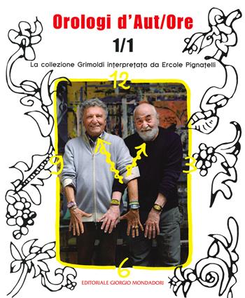 Orologi d'aut/ore 1/1. La collezione Grimoldi interpretata da Ercole Pignatelli. Ediz. a colori  - Libro Editoriale Giorgio Mondadori 2021 | Libraccio.it