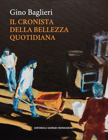 Gino Baglieri. Il cronista della bellezza quotidiana. Ediz. a colori - Gino Baglieri - Libro Editoriale Giorgio Mondadori 2021, Cataloghi d'Arte | Libraccio.it