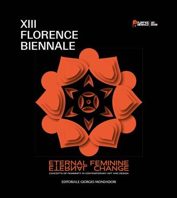 XIII Florence Biennale. Eternal feminine, eternal change. Concept of femininity in contemporary art and design. Ediz. a colori  - Libro Editoriale Giorgio Mondadori 2021, Artisti contemporanei | Libraccio.it