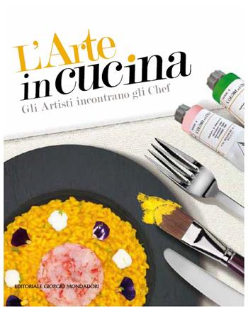L'arte in cucina. Gli artisti incontrano gli chef. Ediz. a colori  - Libro Editoriale Giorgio Mondadori 2022 | Libraccio.it