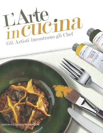 L'arte in cucina. Gli artisti incontrano gli chef. Ediz. illustrata  - Libro Editoriale Giorgio Mondadori 2023 | Libraccio.it
