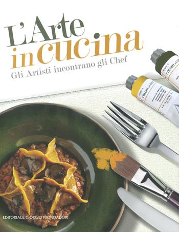L'arte in cucina. Gli artisti incontrano gli chef. Ediz. a colori  - Libro Editoriale Giorgio Mondadori 2023 | Libraccio.it