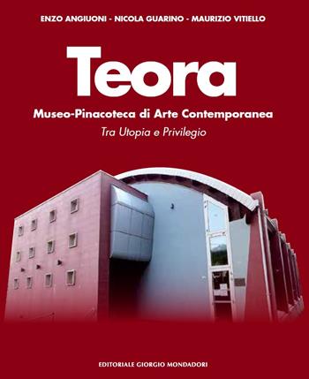 Teora. Museo-pinacoteca di arte contemporanea. Tra utopia e privilegio. Ediz. a colori - Enzo Angiuoni, Nicola Guarino, Maurizio Vitiello - Libro Editoriale Giorgio Mondadori 2023, Cataloghi d'Arte | Libraccio.it