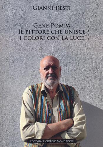 Gene Pompa. Il pittore che unisce i colori con la luce. Ediz. a colori - Gianni Resti - Libro Editoriale Giorgio Mondadori 2023 | Libraccio.it