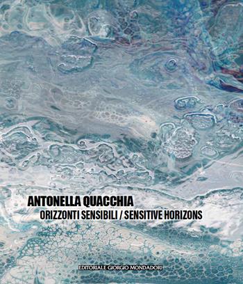 Antonella Quacchia. Orizzonti sensibili-Sensitive horizons  - Libro Editoriale Giorgio Mondadori 2023 | Libraccio.it