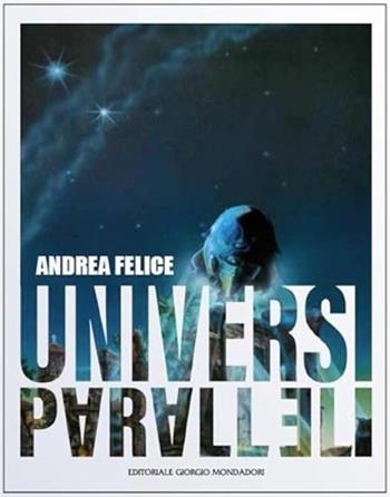 Andrea Felice. Universi paralleli  - Libro Editoriale Giorgio Mondadori 2024 | Libraccio.it