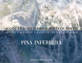 Pina Inferrera. Acque fragili. Infrangibili equazioni. Ediz. italiana e inglese  - Libro Editoriale Giorgio Mondadori 2024 | Libraccio.it