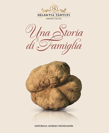 Selektia tartufi. Simone Calugi una storia di famiglia  - Libro Editoriale Giorgio Mondadori 2025 | Libraccio.it