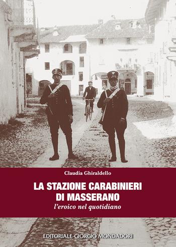 La stazione carabinieri di Masserano. L'eroico nel quotidiano - Claudia Ghiraldello - Libro Editoriale Giorgio Mondadori 2025 | Libraccio.it