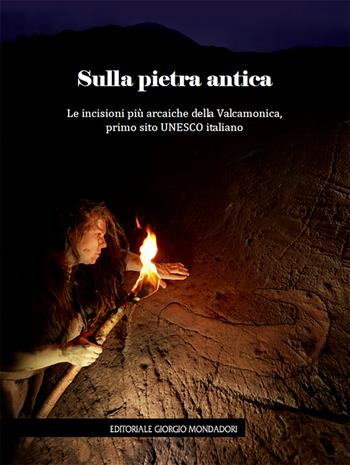Sulla pietra antica. Le incisioni più arcaiche della Valcamonica, primo sito UNESCO italiano  - Libro Editoriale Giorgio Mondadori 2025 | Libraccio.it