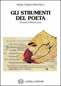 Gli strumenti del poeta. Elementi di metrica greca - M. Chiara Martinelli - Libro Cappelli 1995 | Libraccio.it