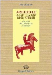 Aristotele. La costituzione degli ateniesi. Alle radici della democrazia occidentale. Per il Liceo classico - Anna Santoni, ARISTOTELE - Libro Cappelli 1999 | Libraccio.it