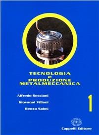 Tecnologia e produzione metalmeccanica. Vol. 1 - Alfredo Secciani, Giovanni Villani, Renzo Salmi - Libro Cappelli 1999 | Libraccio.it