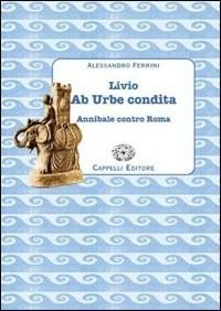 Livio. Ab urbe condita. Annibale contro Roma. Per i Licei e gli Ist. Magistrali - Alessandro Ferrini - Libro Cappelli 2002 | Libraccio.it