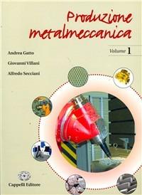 Produzione metalmeccanica. Per le Scuole superiori. Vol. 1 - Andrea Gatto, Giovanni Villani, Alfredo Secciani - Libro Cappelli 2005 | Libraccio.it