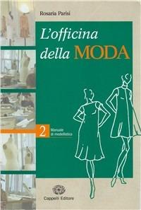 L'officina della moda. Manuale di modellistica. Vol. 2 - Rosaria Parisi - Libro Cappelli 2005 | Libraccio.it