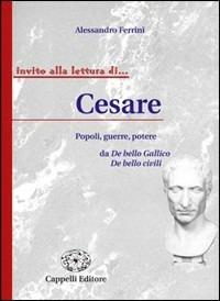 Cesare. Popoli, guerre, potere. Per i Licei e gli Ist. magistrali - Alessandro Ferrini - Libro Cappelli 2006, Invito alla lettura di... | Libraccio.it