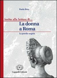La donna a Roma. La parola negata. - Paola Bray - Libro Cappelli 2008 | Libraccio.it