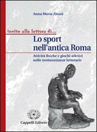 Lo sport nell'antica Roma. Attività fisiche e giochi atletici nelle testimonianze letterarie. Per i Licei e gli Ist. magistrali - Anna M. Zironi - Libro Cappelli 2008 | Libraccio.it