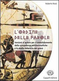 L'ordine delle parole. Versioni d'autore per il consolidamento delle competenze morfosintattiche. Per il Liceo classico - Roberto Rossi - Libro Cappelli 2007 | Libraccio.it