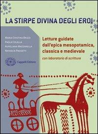 La stirpe divina degli eroi. Letture dall'epica mesopotamica, classica e medievale. Con laboratorio. Per i Licei e gli Ist. magistrali. - Maria Cristina Brizzi, Paola Colella, Aureliana Mazzarella - Libro Cappelli 2010 | Libraccio.it